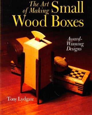 Item #46715 The Art of Making Small Wood Boxes: Award-Winning Designs. Tony Lydgate