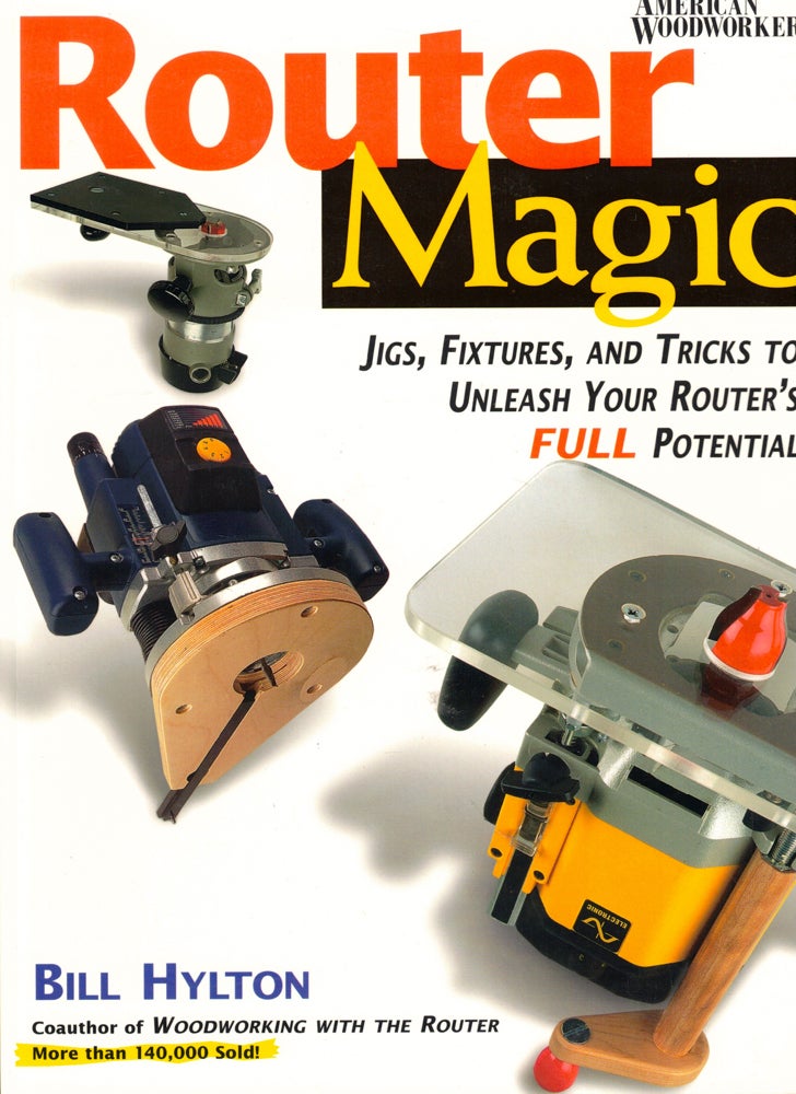 Item #46723 Router Magic: Jigs, Fixtures, and Tricks to Unleash Your Router's Full Potential. Bill Hylton.