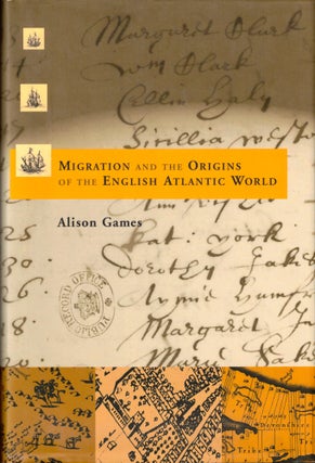 Item #46785 Migration and the Origins of the English Atlantic World. Alison Games