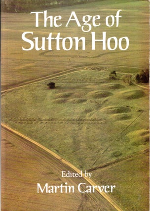 Item #46965 The Age of Sutton Hoo: The Seventh Century in North-Western Europe. Martin Carver