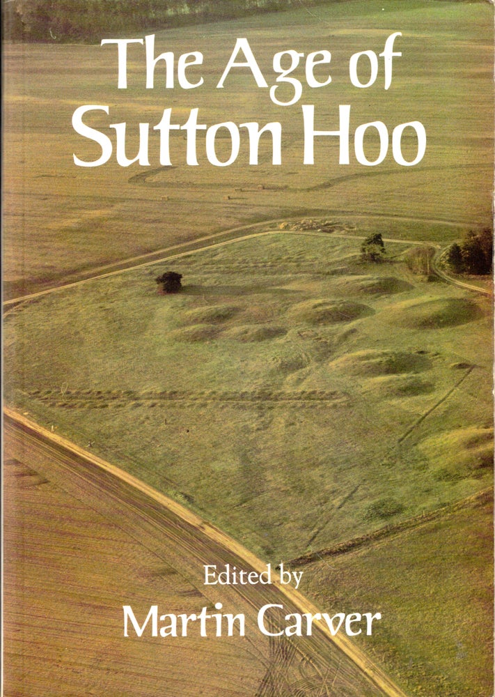 Item #46965 The Age of Sutton Hoo: The Seventh Century in North-Western Europe. Martin Carver.