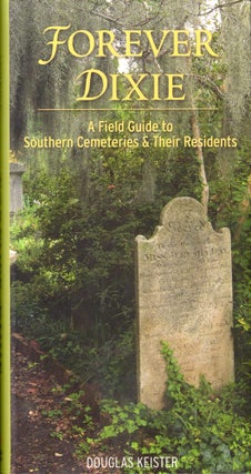 Item #46997 Forever Dixie: A Field Guide to Southern Cemeteries & Their Residents. Douglas Keister