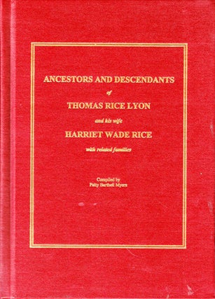Item #47186 Ancestors and Descendants of Thomas Rice Lyon and his Wife Harriet Wade Rice with...