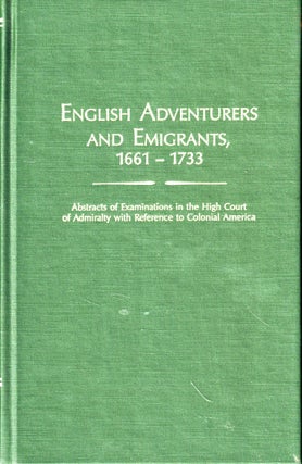 Item #47222 English Adventurers and Emigrants, 1661-1733: Abstracts of Examinations in the High...