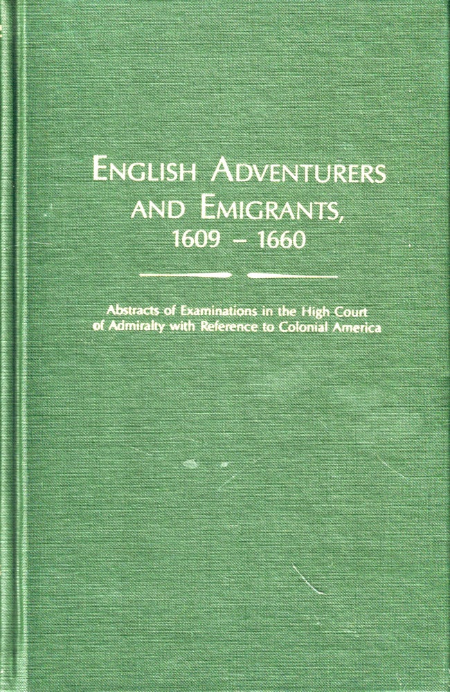 Item #47223 English Adventurers and Emigrants, 1609-1660: Abstracts of Examinations in the High Court of Admirality with Reference to Colonial America. Peter Wilson Coldham.