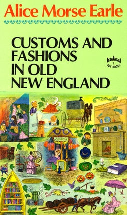 Item #47326 Customs and Fashions in Old New England. Alice Morse Earle
