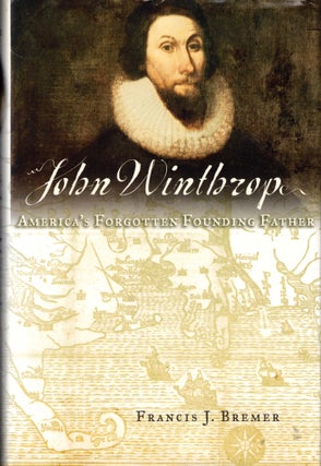Item #47328 John Winthrop: America's Forgotten Founding Father. Francis Bremer
