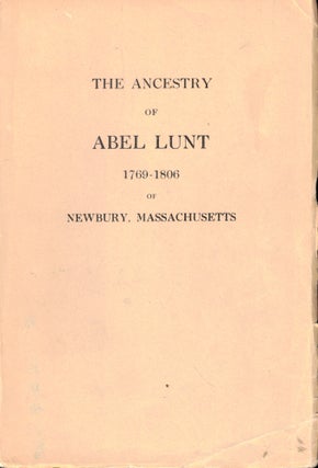 Item #47410 The Ancestry of Abel Lunt 1769-1806 of Newbury, Massachusetts. Walter Goodwin Davis