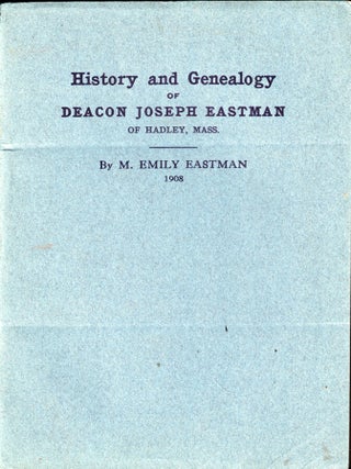 Item #47467 History and Genealogy of Deacon Joseph Eastman of Hadley, Mass. Grandson of Roger...