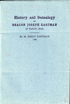 Item #47467 History and Genealogy of Deacon Joseph Eastman of Hadley, Mass. Grandson of Roger...