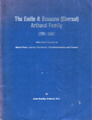 Item #47476 The Emile and Susanna [Ebersol] Arthaud Family 1765-1987 With Allied Families of...