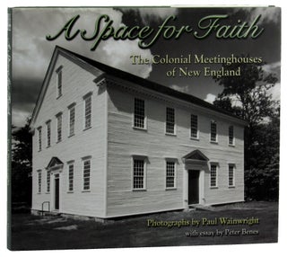 Item #47554 A Space For Faith: The Colonial Meetinghouses of New England. Paul Wainwright, Peter...
