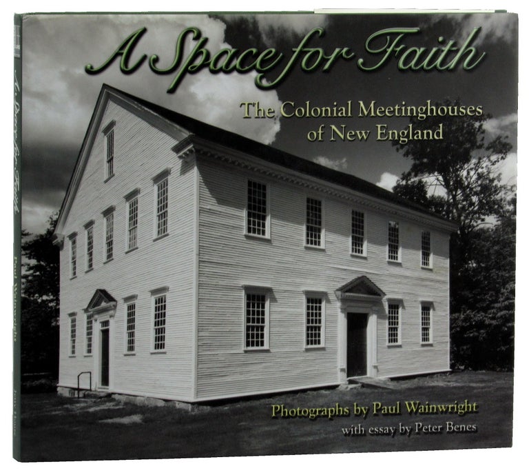 Item #47554 A Space For Faith: The Colonial Meetinghouses of New England. Paul Wainwright, Peter Benes.