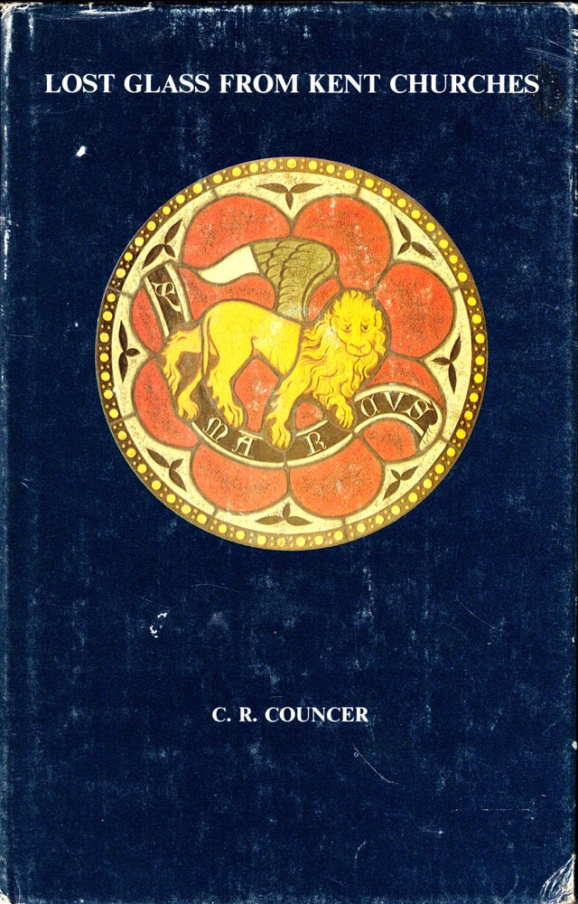 Item #47977 Lost Glass from Kent Churches: A Collection of Records from the Sixteenth to the Twentieth Century. C. R. Councer.