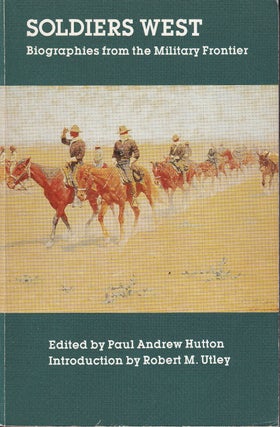 Item #48041 Soldiers West: Biographies from the Military Frontier. Paul Andrew Hutton