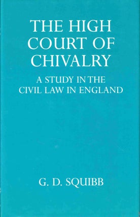 Item #48059 The High Court of Chivalry: A Study in the Civil Law in England. G. D. Squibb