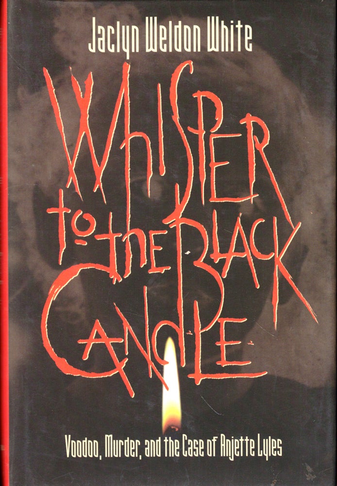 Item #48177 Whisper to the Black Candle: Voodoo, Murder, and the Case of Angiette Lyles. Jaclyn Weldon White.