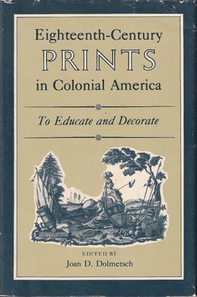 Item #48225 Eighteenth Century Prints in Colonial America: To Educate and Decorate. Joan D....