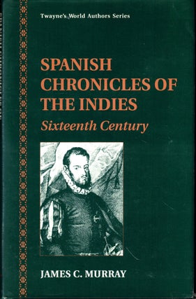 Item #48335 Spanish Chronicles of the Indies: Sixteenth Century. James C. Murray