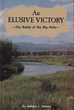 Item #48361 An Elusive Victory: The Battle of the Big Hole. Audrey L. Haines