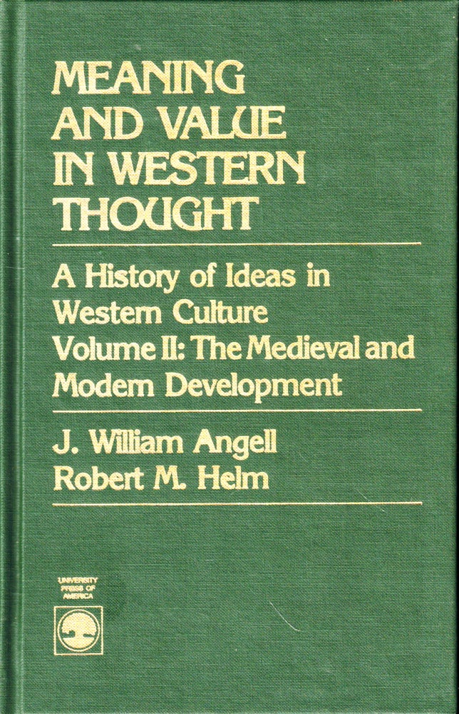 Item #48405 Meaning and Value in Western Thought, A History of Ideas in Western Culture Volume II: The Medieval and Modern Development. J. William Angell, Robert M. Helm.