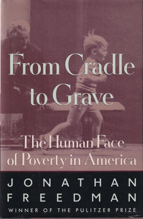 Item #48640 From Cradle to Grave: The Human Face of Poverty in America. Jonathan Freedman