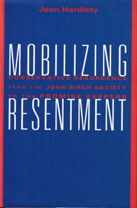 Item #48654 Mobilizing Resentment: Conservative Resurgence from the John Birch Society to the...