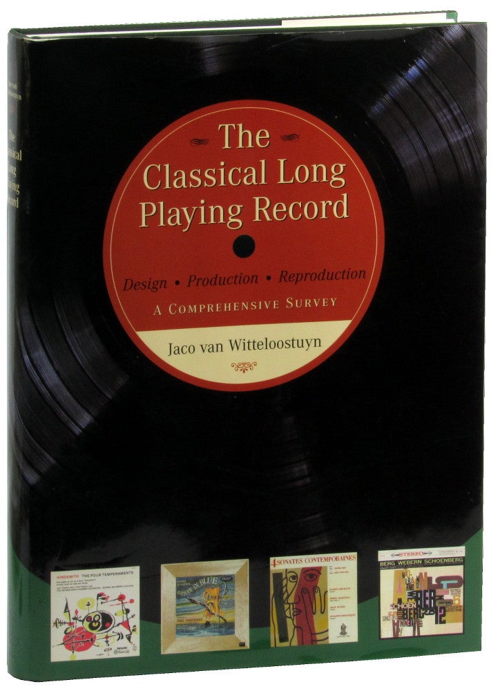 Item #48739 The Classical Long Playing Record: Design, Production and Reproduction, A Comprehensive Survey. Jaco van Witteloostuyn.