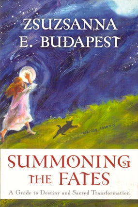 Item #48796 Summoning the Fates: A Guide to Destiny and Sacred Transformation. Zsuzanna E. Budapest