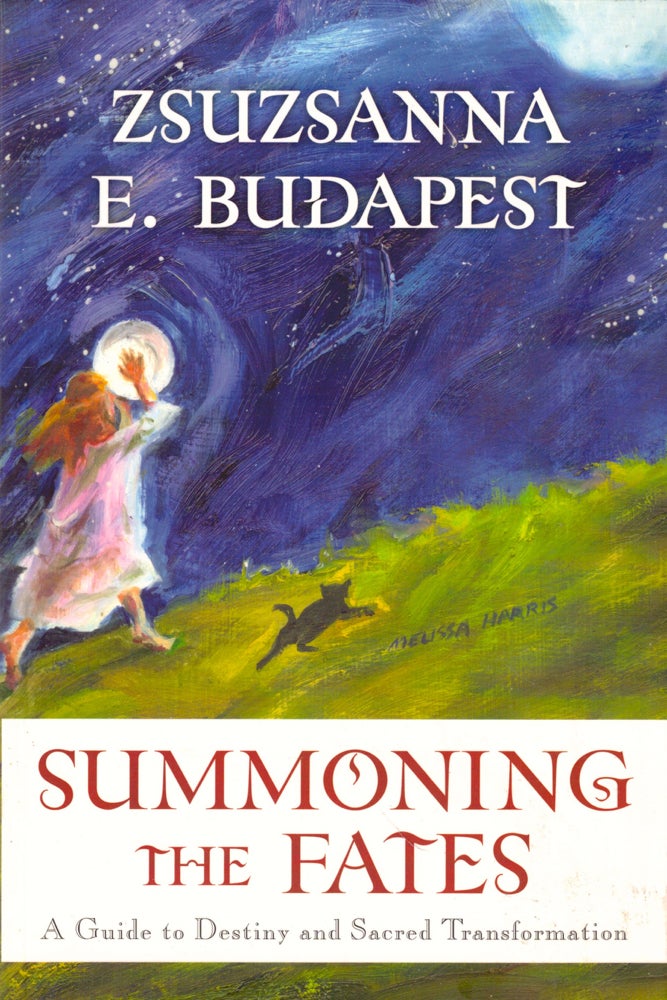 Item #48796 Summoning the Fates: A Guide to Destiny and Sacred Transformation. Zsuzanna E. Budapest.