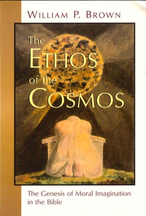 Item #48799 The Ethos of the Cosmos: The Genesis of Moral Imagination in the Bible. William P. Brown