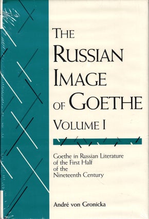 Item #48808 The Russian Image of Goethe, Volume 1: Goethe in Russian Literature of the First Half...