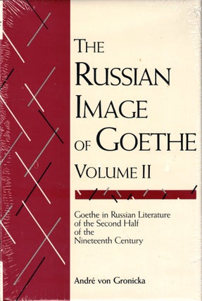 Item #48827 The Russian Image of Goethe, Volume II: Goethe in Russian Literature of the Second...
