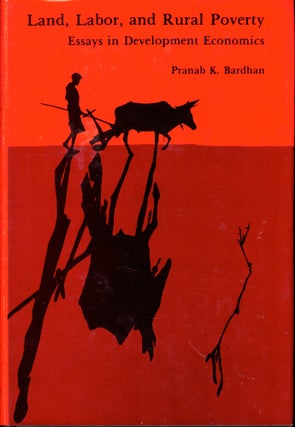 Item #48846 Land, Labor, and Rural Poverty: Essays in Development Economics. Pranab K. Bardhan