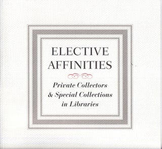 Item #48882 Elective Affinities: Private Collectors & Special Collections in Libraries. Alice D....