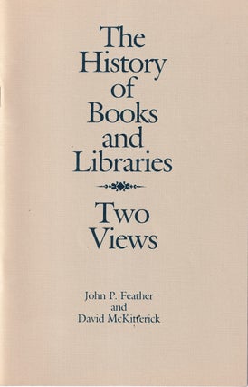 Item #48885 The History of Books and Libraries: Two Views. John P. Feather, David McKitterick