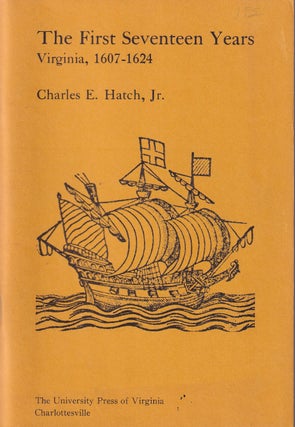 Item #48894 The First Seventeen Years: Virginia, 1607-1624. Charles E. Hatch Jr