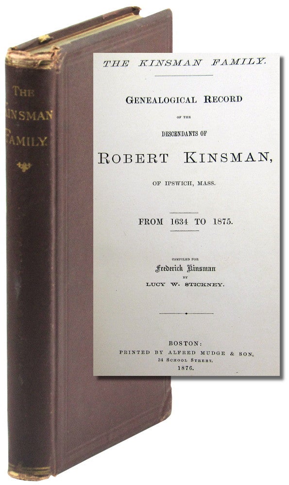 Item #48914 The Kinsman Family: Genealogical Record of the Descendants of Robert Kinsman, of Ipswich, Mass. From 1634 to 1875. Lucy W. Stickney.