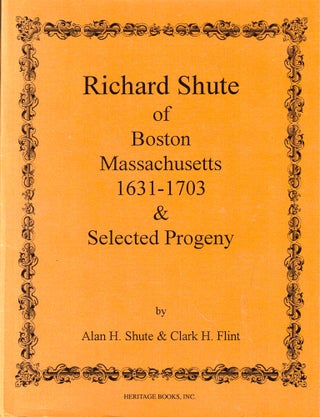 Item #48959 Richard Shute of Boston, Massachusetts 1631-1703 and Selected Progeny. Alan H. Shute,...