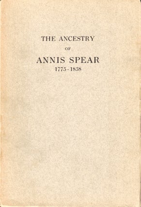 Item #49015 The Ancestry of Annis Spear 1775-1858 of Litchfield Maine. Walter Goodwin Davis