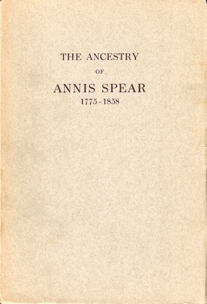 Item #49015 The Ancestry of Annis Spear 1775-1858 of Litchfield Maine. Walter Goodwin Davis.