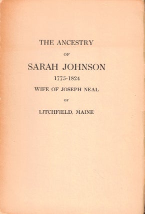Item #49026 The Ancestry of Sarah Johnson 1775-1824 Wife of Joseph Neal of Litchfield, Maine....