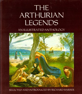 Item #49031 The Arthurian Legends: An Illustrated Anthology. Richard Barber