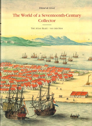 Item #49074 The World of a Seventeenth Century Collector: The Atlas Blaeu-Van Der Hem. Erlend de...