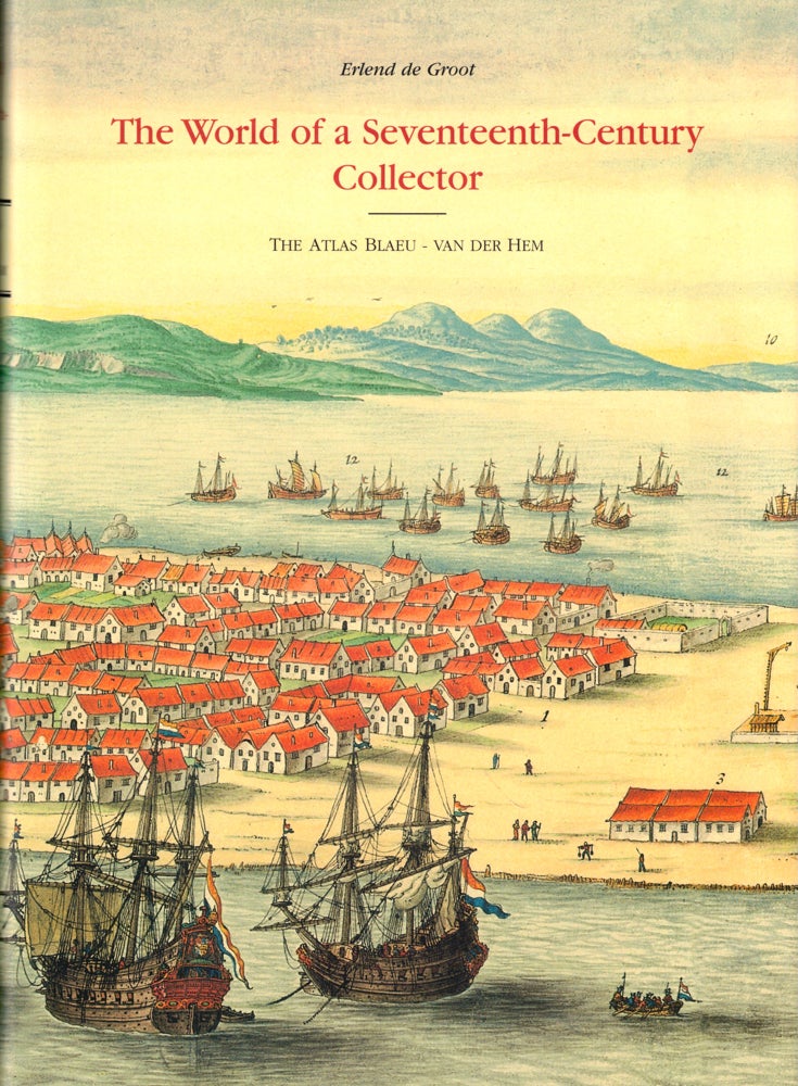 Item #49074 The World of a Seventeenth Century Collector: The Atlas Blaeu-Van Der Hem. Erlend de Groot.