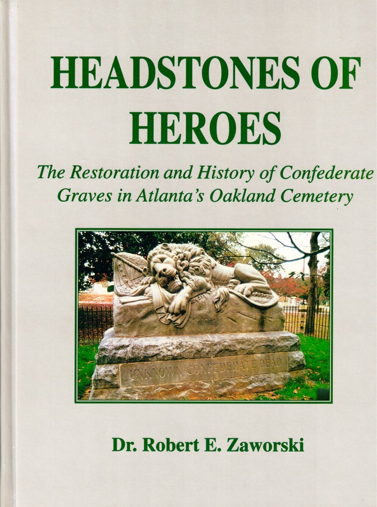Item #49141 Headstones of Heroes: the Restoration and History of Confederate Graves in Atlanta's Oakland Cemetery. Robert E. Zaworski.