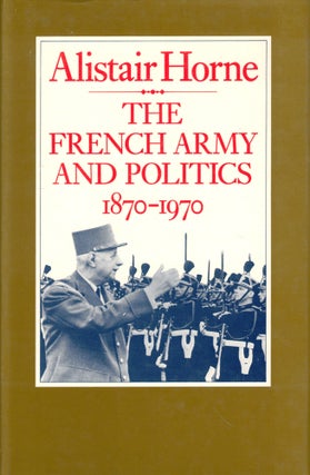 Item #49240 The French Army and Politics 1870-1970. Alistair Horne