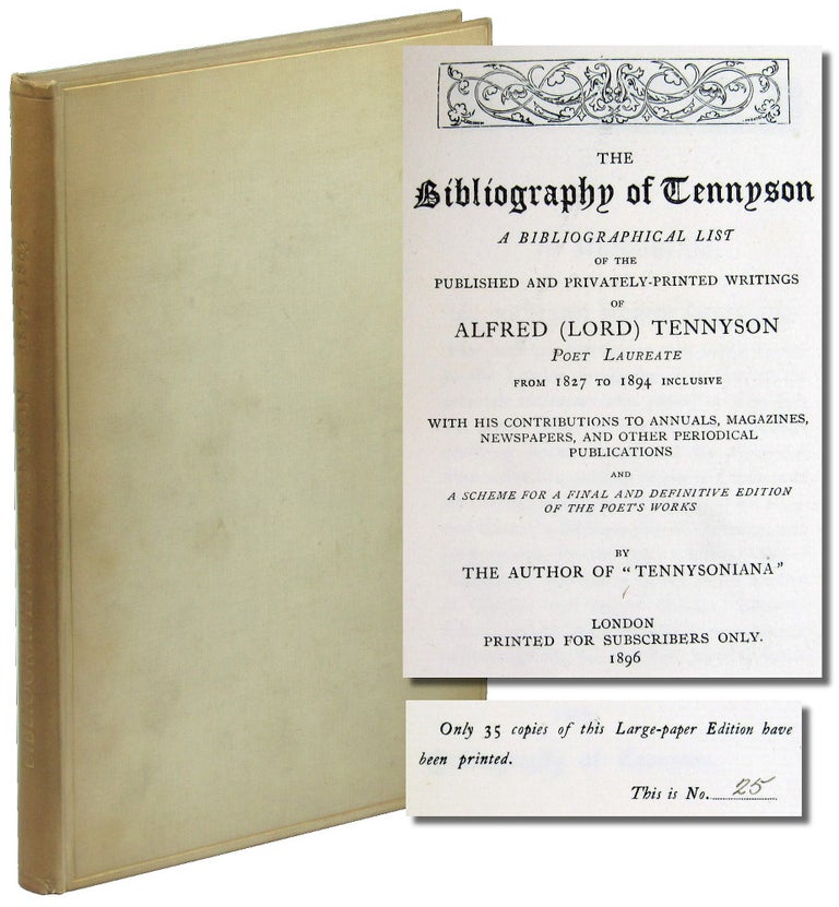 Item #49300 The Bibliography of Tennyson: A Bibliographical List of the Published and Privately-Printed Writings of Alfred (Lord) Tennyson Poet Laureate From 1827 to 1894 Inclusive With His Contributions to Annuals, Magazines, Newspapers, and Other Periodical Publications and A Scheme For a Final and Definitive Edition of the Poet's Works. Richard Herne Shepherd.
