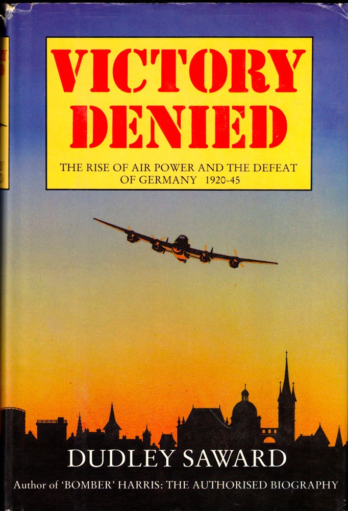 Item #49308 Victory Denied: The Rise of Air Power and the Defeat of Germany1920-45. Dudley Saward.