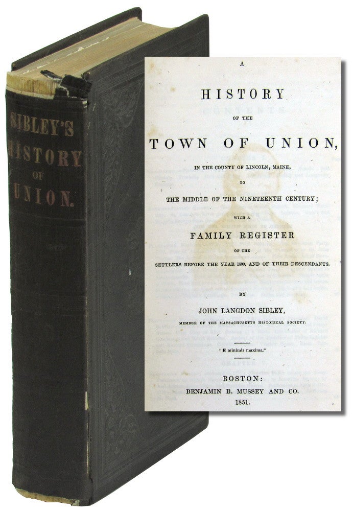 Item #49356 A History of the Town of Union, in the County of Lincoln, Maine, to the Middle of the Nineteenth Century; with a Family Register of the Settlers Before the Year 1800, and of the Descendants. John Langdon Sibley.